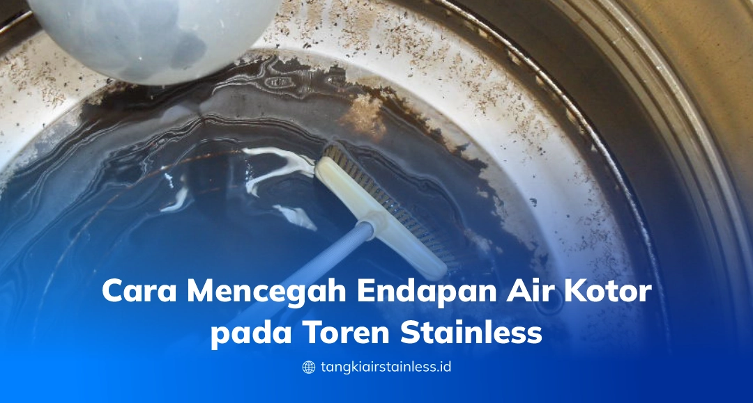 Cara Mencegah Endapan Air Kotor pada Toren Stainless