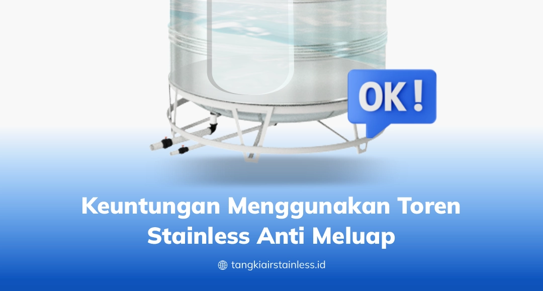 Keuntungan Menggunakan Toren Stainless Anti Meluap