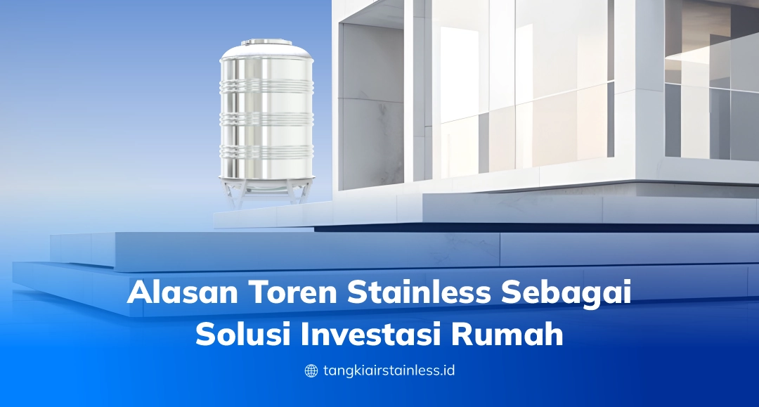 Alasan Toren Stainless Sebagai Solusi Investasi Rumah