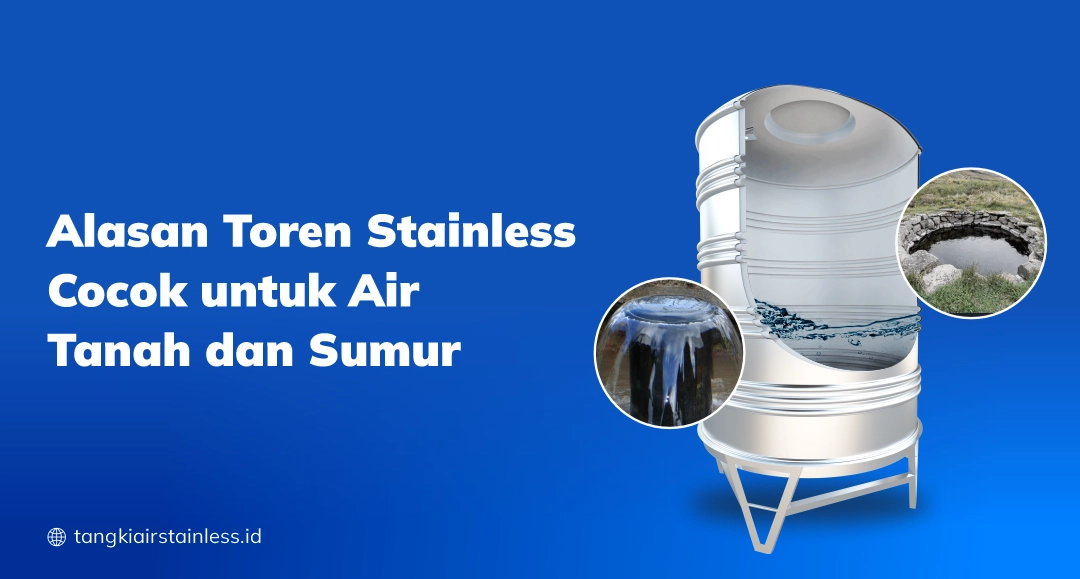 Alasan Toren Stainless Cocok untuk Air Tanah dan Sumur