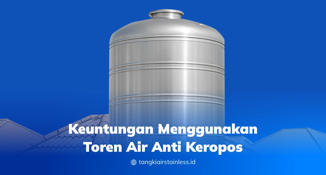 Keuntungan Menggunakan Toren Air Anti Keropos