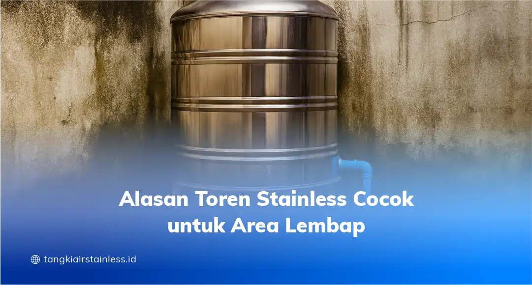 Alasan Toren Stainless Cocok untuk Area Lembap