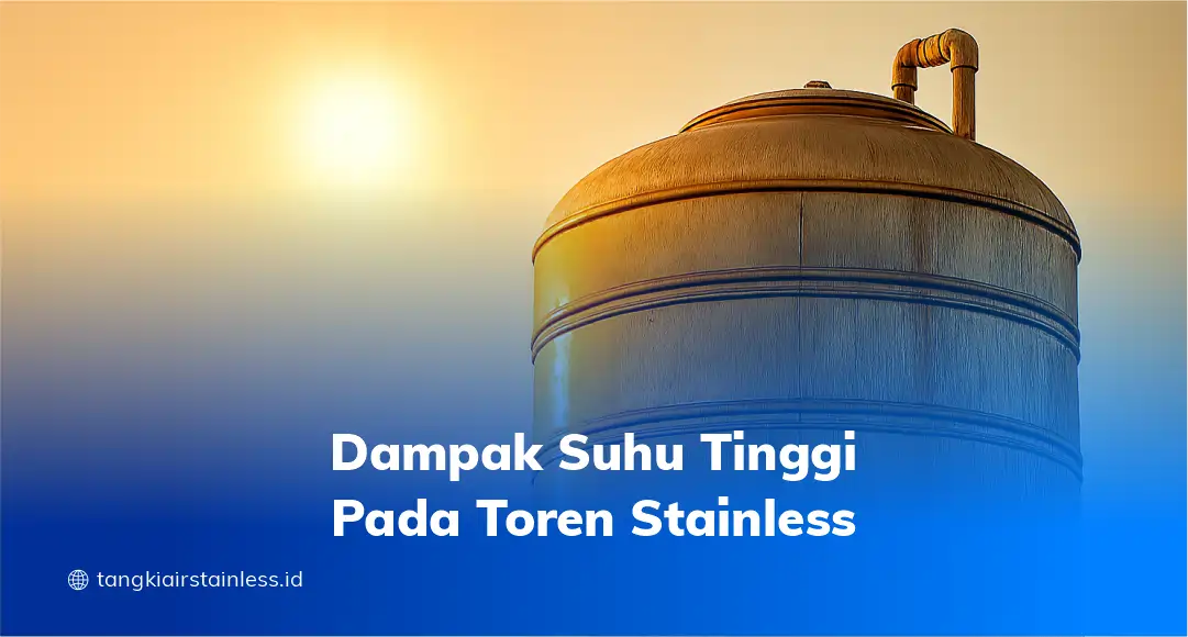 Dampak Suhu Tinggi pada Toren Stainless