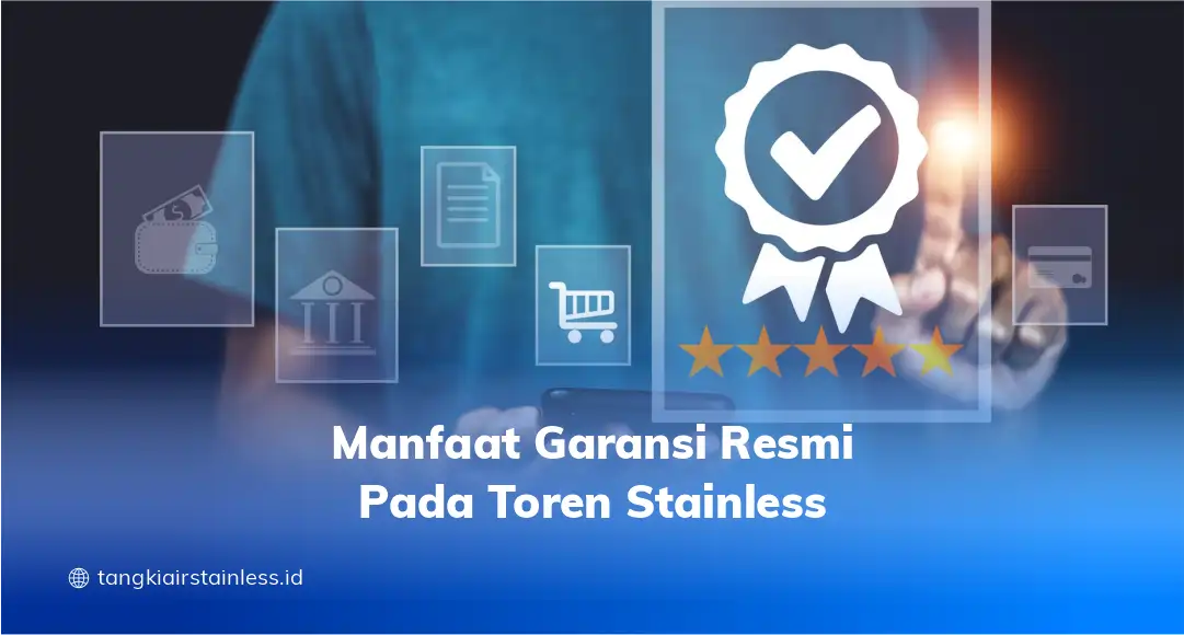 Manfaat Garansi Resmi pada Toren Stainless