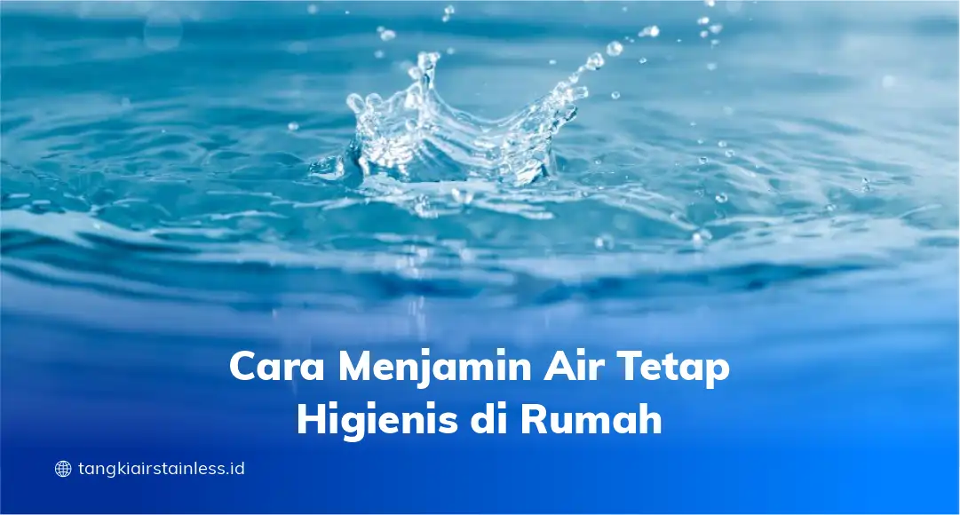 Cara Menjamin Air Tetap Higienis di Rumah