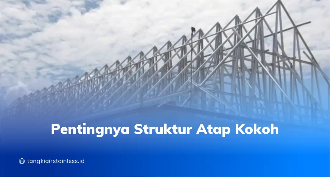 Pentingnya Struktur Atap Kokoh