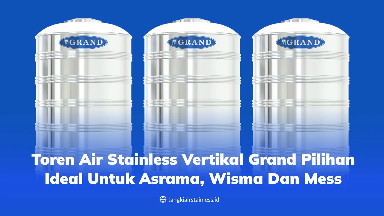 Toren Air Stainless Vertikal Grand Pilihan Ideal untuk Asrama, Wisma dan Mess