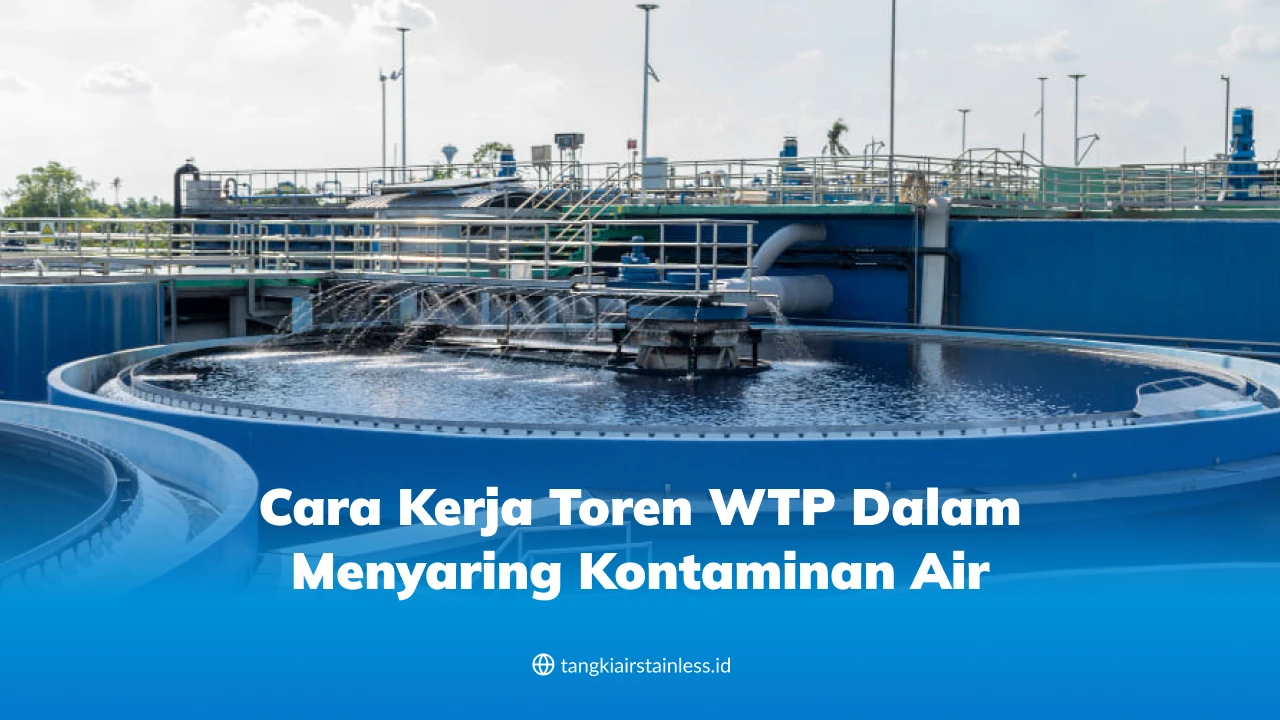 Cara Kerja Toren WTP dalam Menyaring Kontaminan Air
