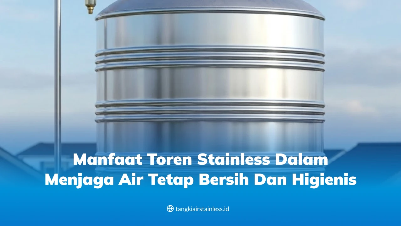 Manfaat Toren Stainless dalam Menjaga Air Tetap Bersih dan Higienis
