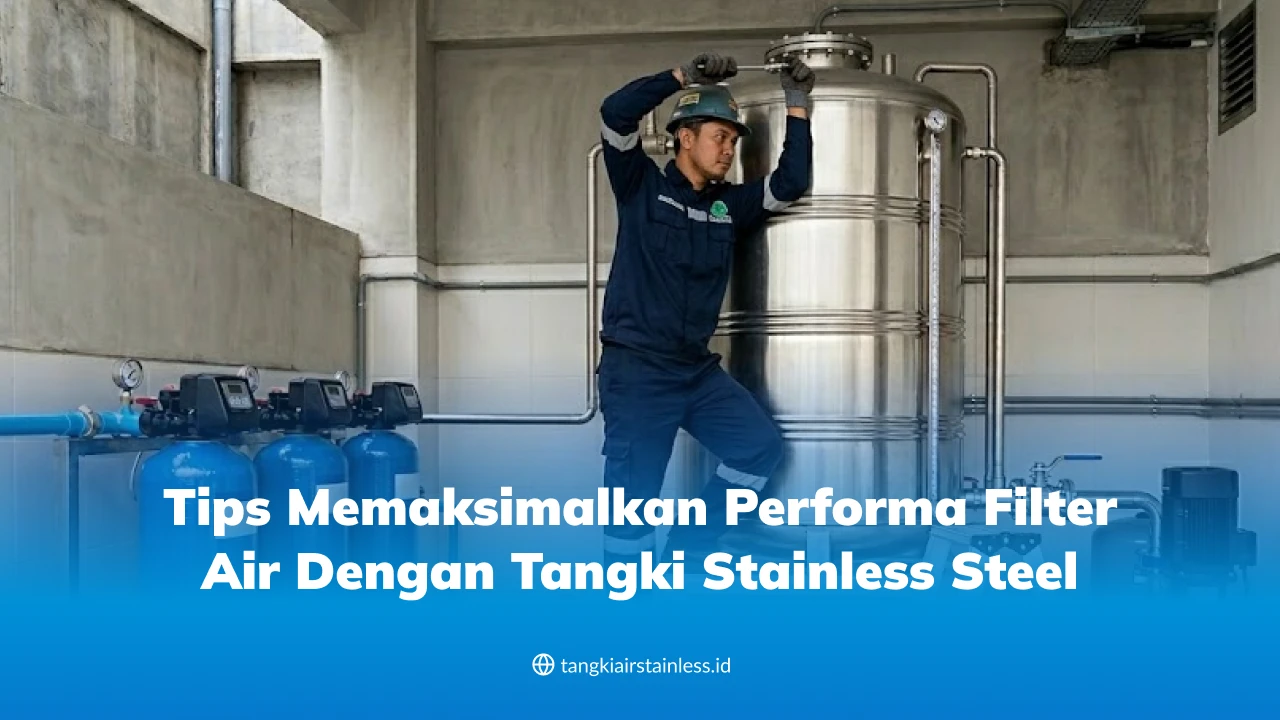 Tips Memaksimalkan Performa Filter Air dengan Tangki Stainless Steel