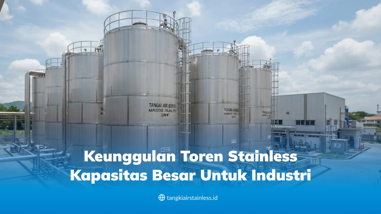 Keunggulan Toren Stainless Kapasitas Besar untuk Industri