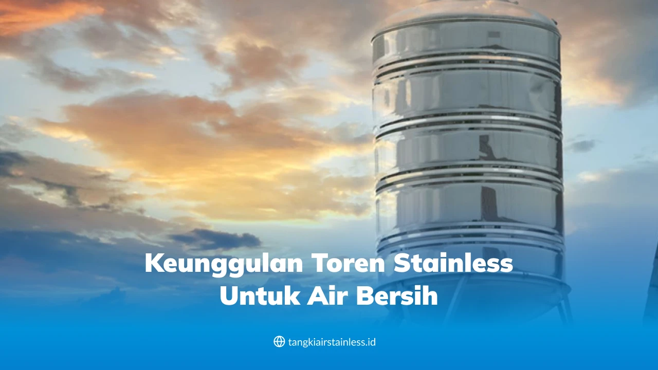 Keunggulan Toren Stainless untuk Air Bersih